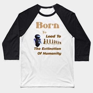 Born to Lead to the Extinction of Humanity Baseball T-Shirt